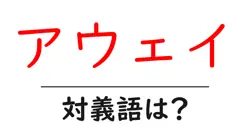 アウェイの対義語・反対語を使用例を交えて分かりやすく解説！