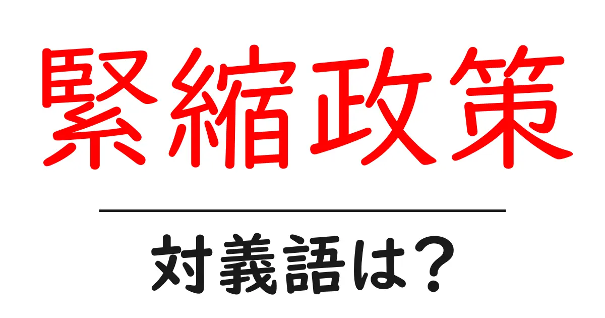 緊縮政策の対義語・反対語を使用例を交えて分かりやすく解説！