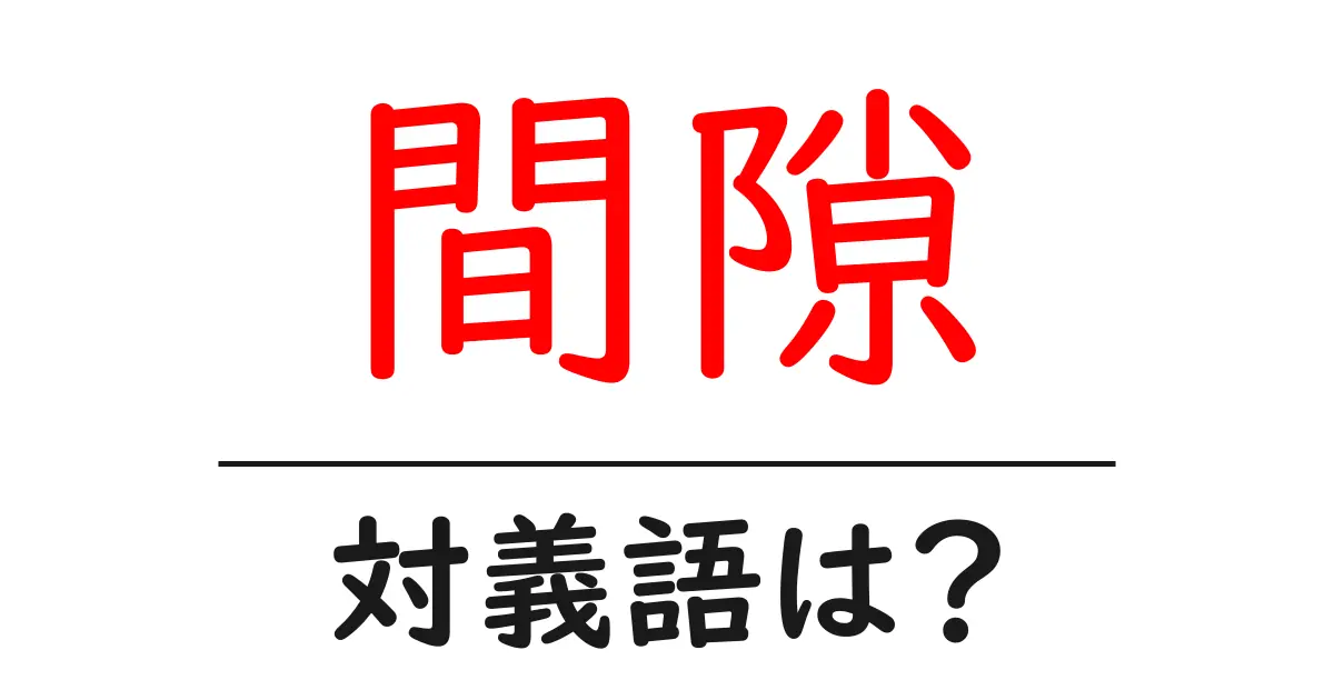 間隙の対義語・反対語を使用例を交えて分かりやすく解説！