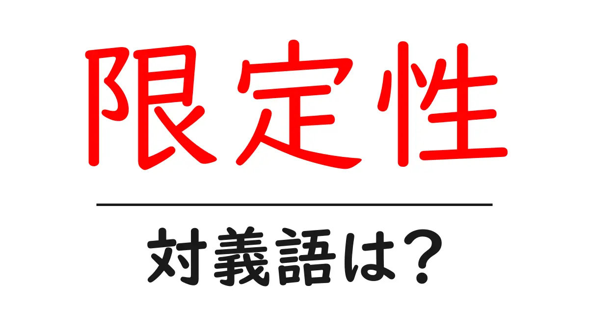限定性の対義語・反対語を使用例を交えて分かりやすく解説!