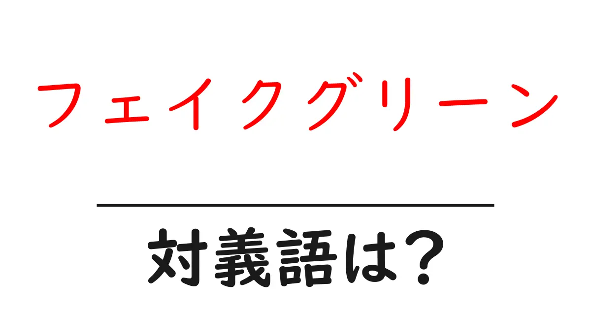 フェイクグリーンの対義語・反対語を使用例を交えて分かりやすく解説！