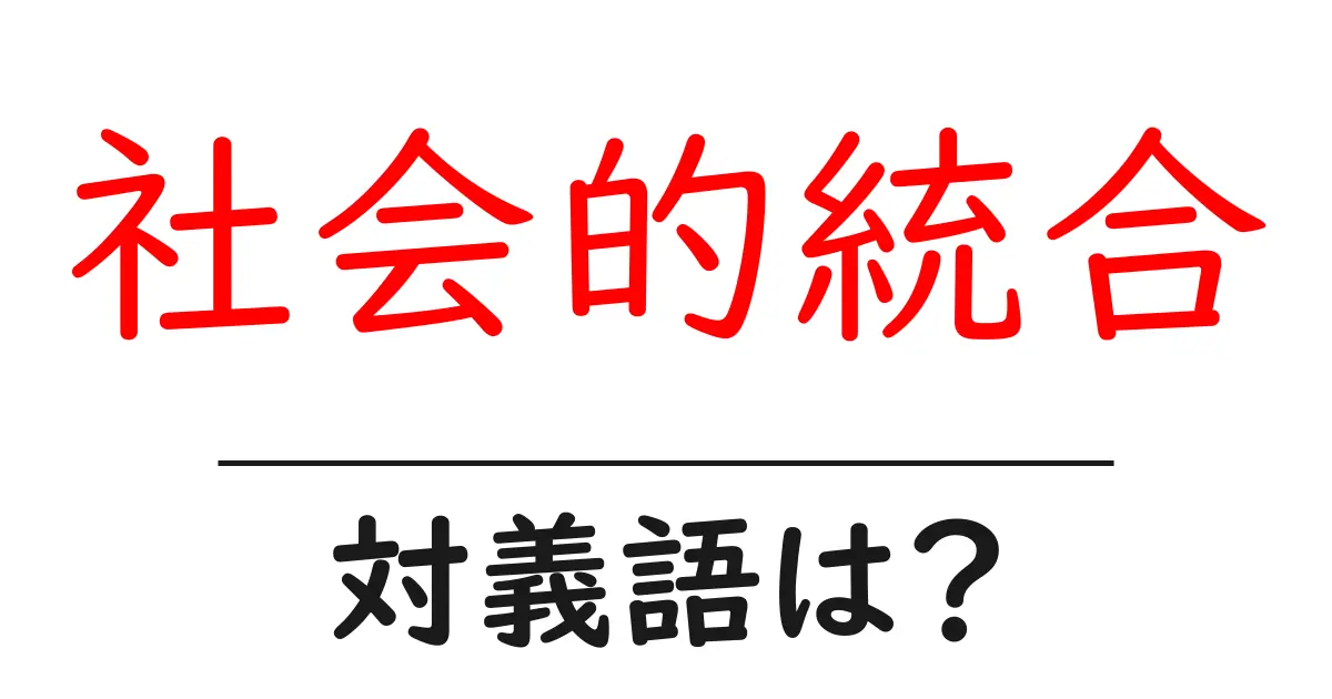 社会的統合の対義語・反対語を使用例を交えて分かりやすく解説!