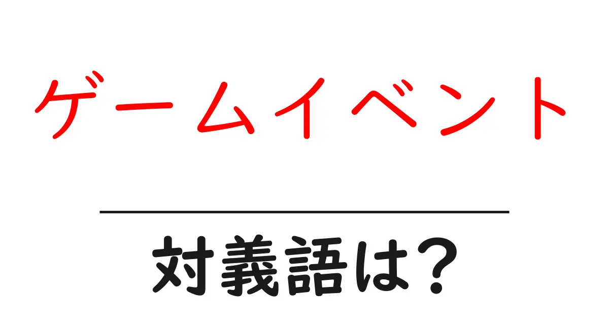 ゲームイベントの対義語・反対語を使用例を交えて分かりやすく解説!