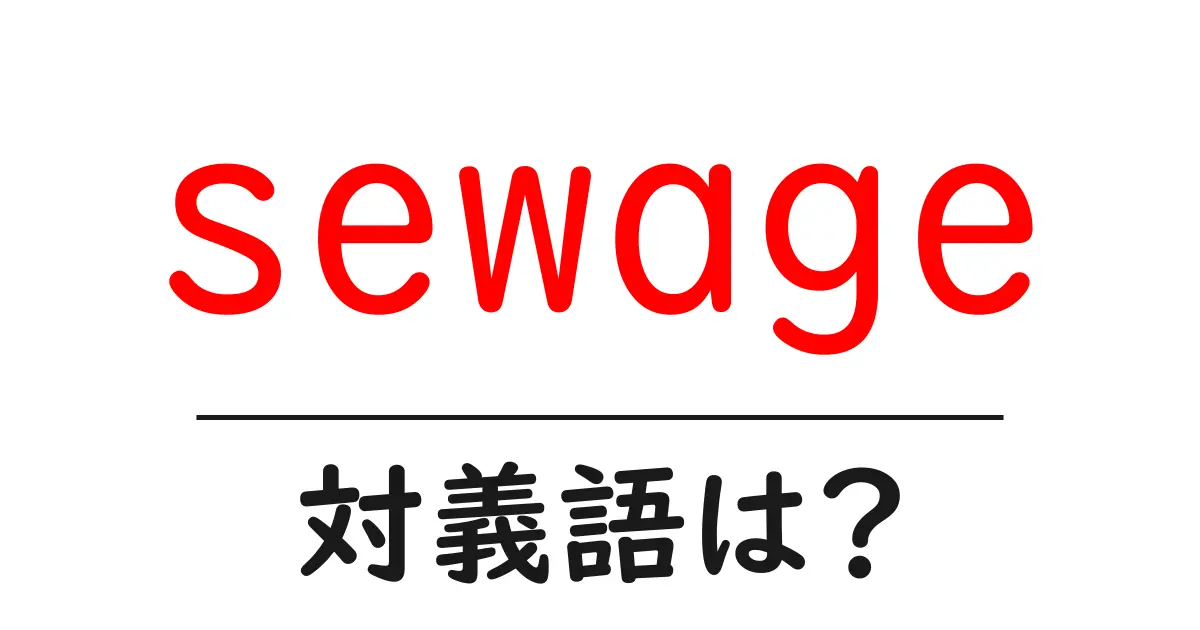 sewageの対義語・反対語を使用例を交えて分かりやすく解説!