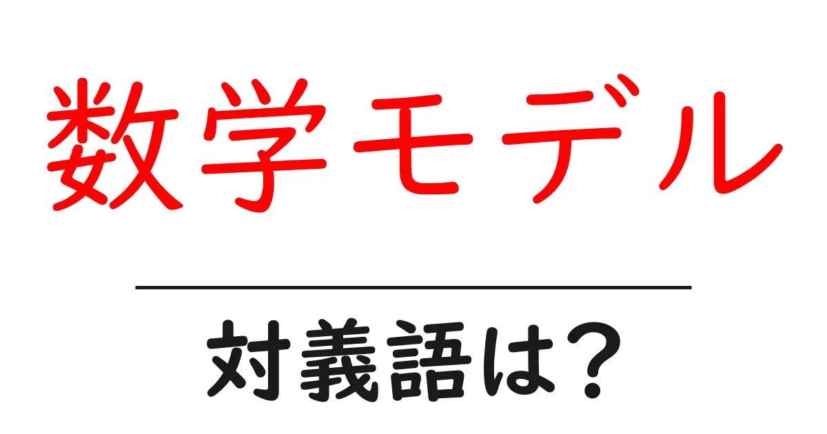 数学モデルの対義語・反対語を使用例を交えて分かりやすく解説!