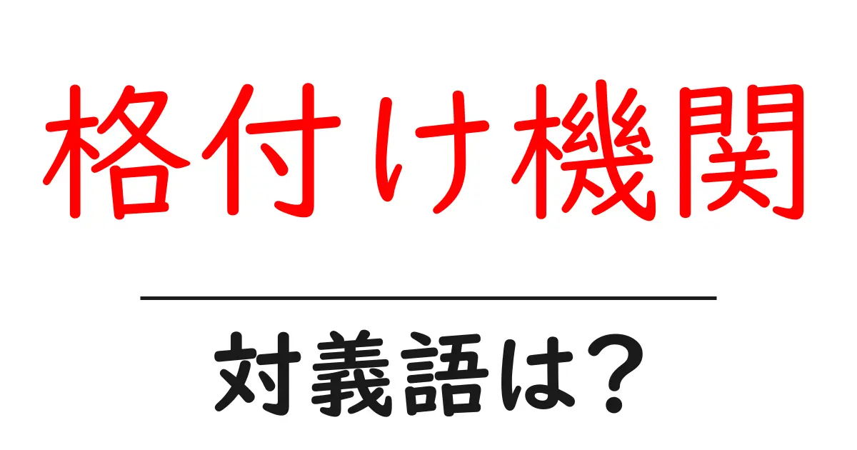 格付け機関の対義語・反対語を使用例を交えて分かりやすく解説!