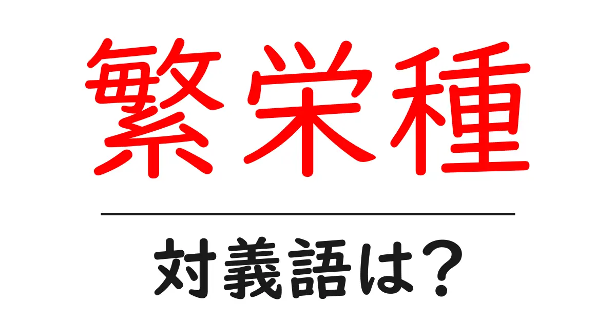 繁栄種の対義語・反対語を使用例を交えて分かりやすく解説！