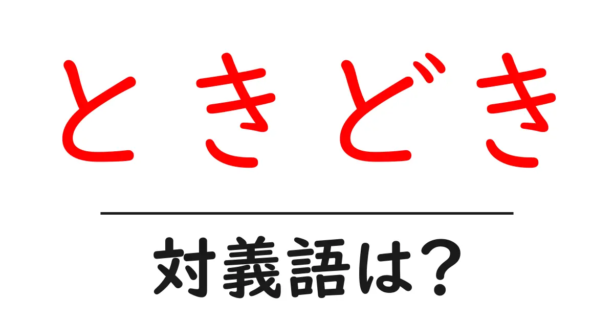 ときどきの対義語・反対語を使用例を交えて分かりやすく解説!