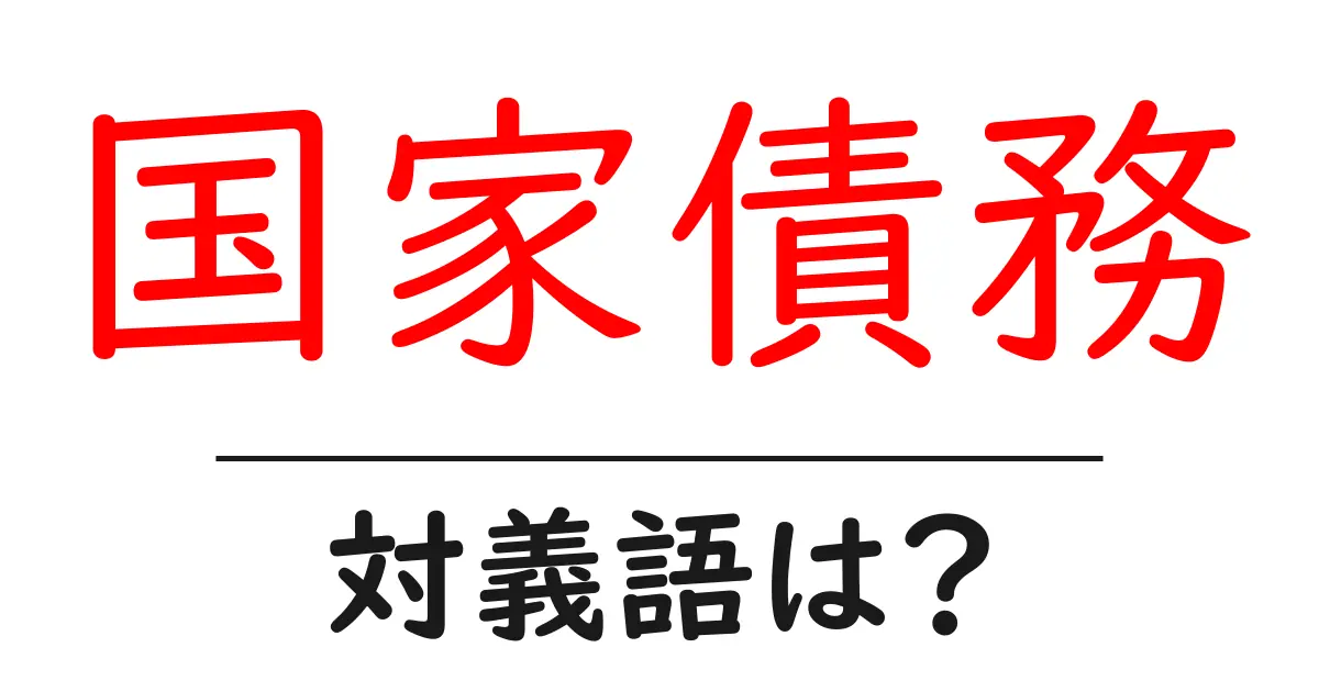 国家債務の対義語・反対語を使用例を交えて分かりやすく解説!
