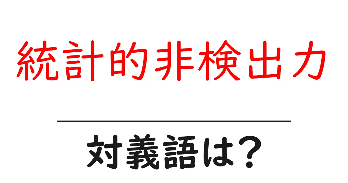 統計的非検出力の対義語・反対語を使用例を交えて分かりやすく解説!