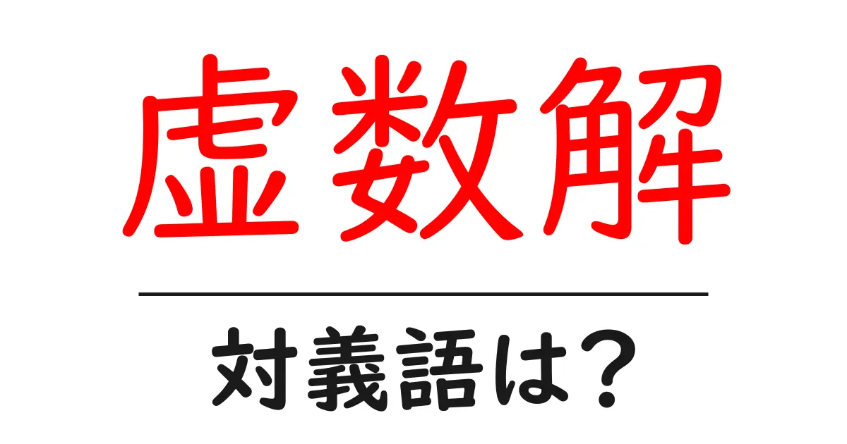 虚数解の対義語・反対語を使用例を交えて分かりやすく解説!