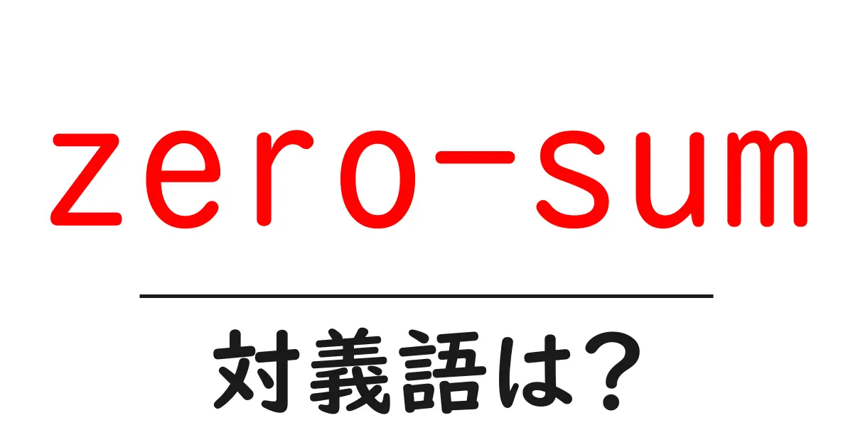 zero-sumの対義語・反対語を使用例を交えて分かりやすく解説!