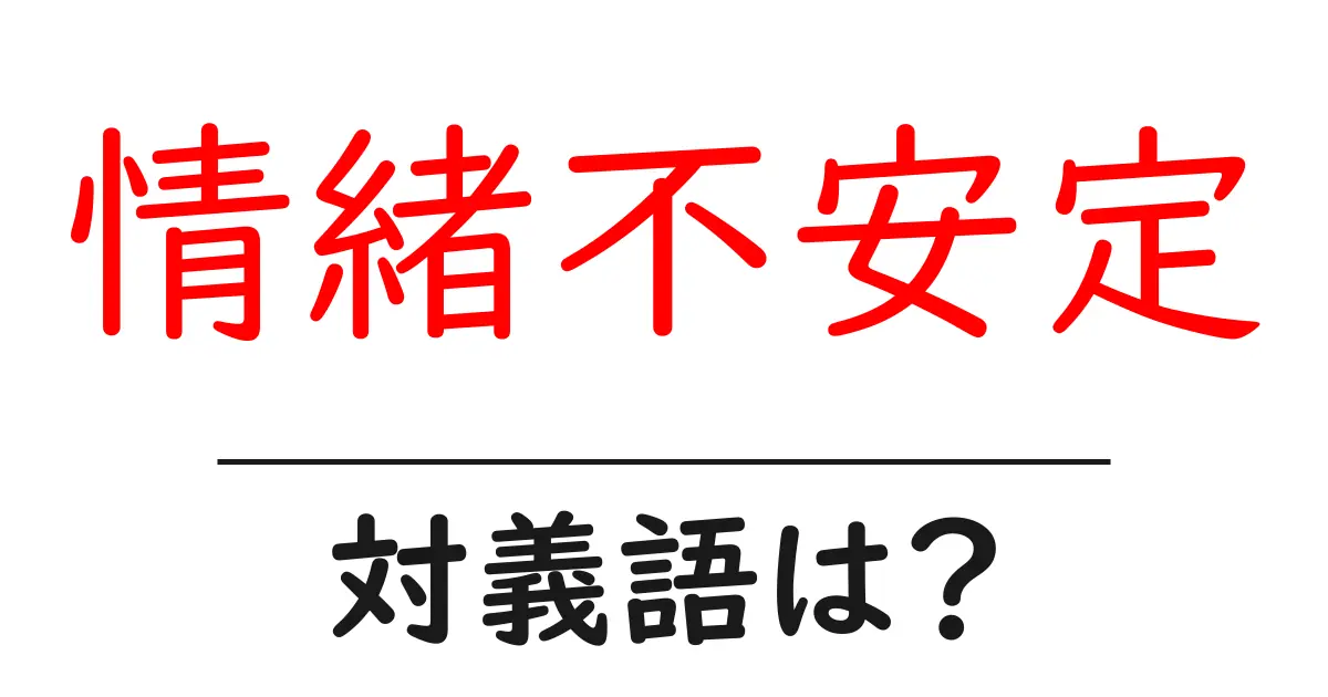 情緒不安定の対義語・反対語を使用例を交えて分かりやすく解説!