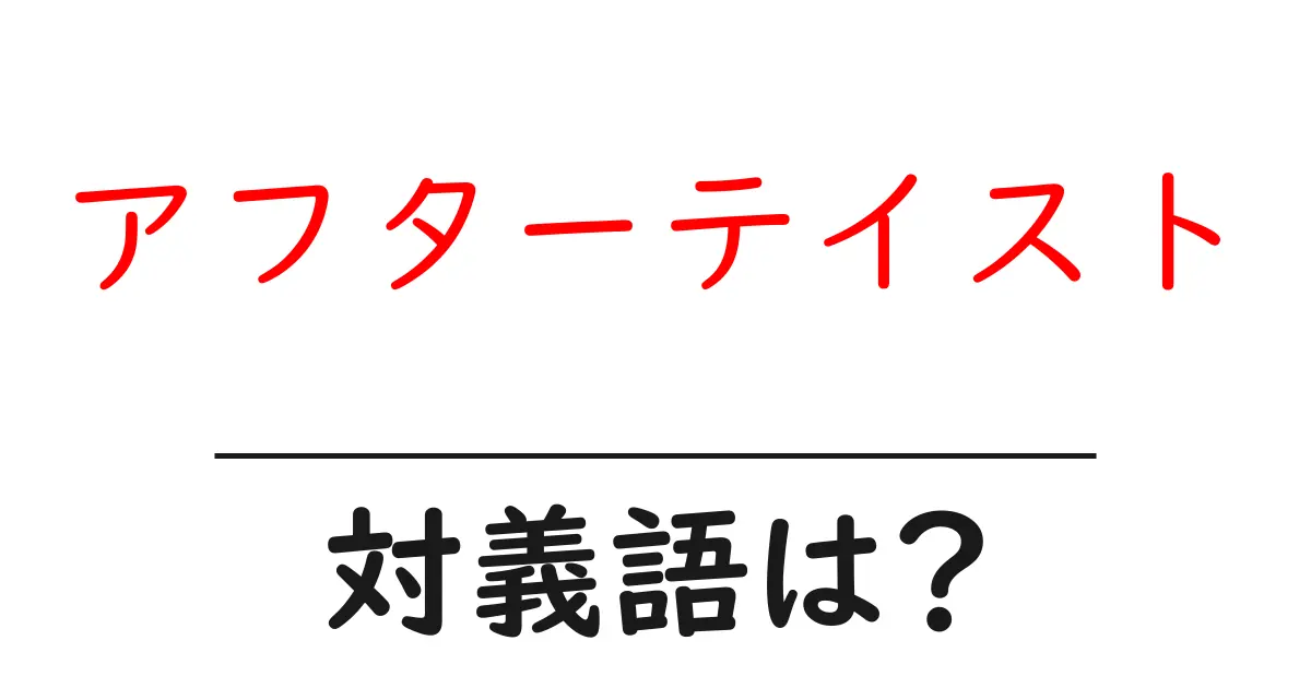 アフターテイストの対義語・反対語を使用例を交えて分かりやすく解説!