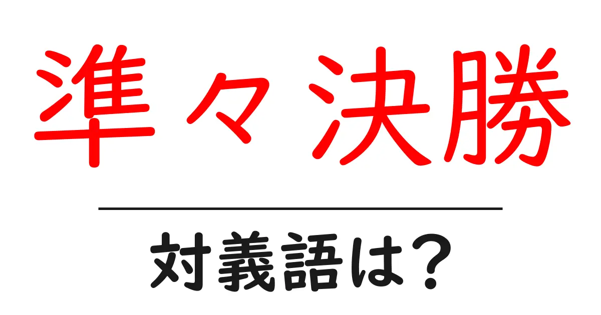 準々決勝の対義語・反対語を使用例を交えて分かりやすく解説!