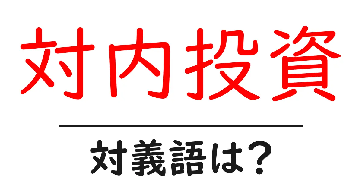 対内投資の対義語・反対語を使用例を交えて分かりやすく解説!