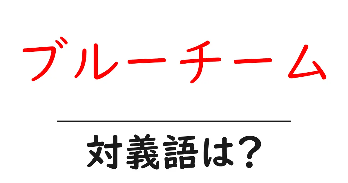ブルーチームの対義語・反対語を使用例を交えて分かりやすく解説!