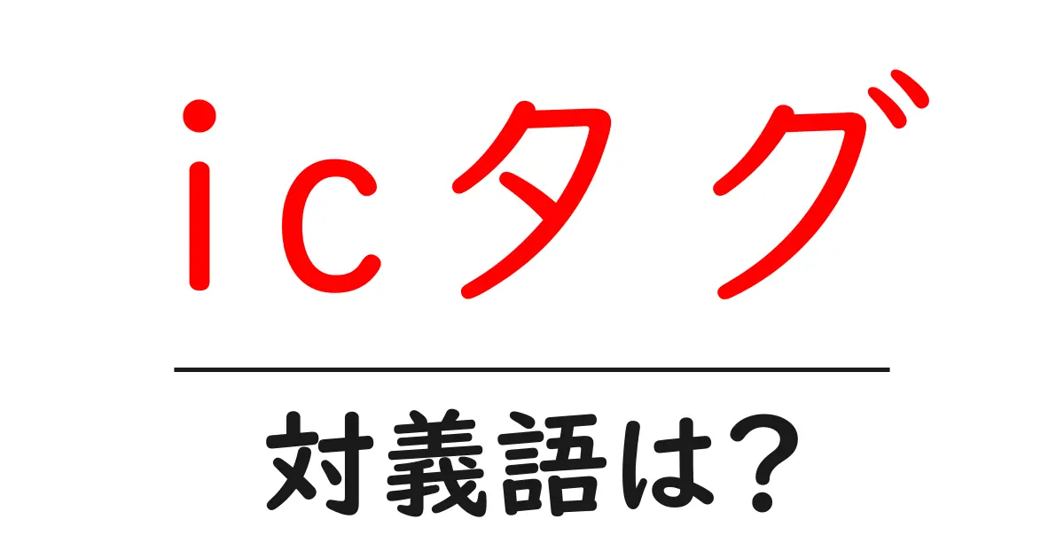 icタグの対義語・反対語を使用例を交えて分かりやすく解説!