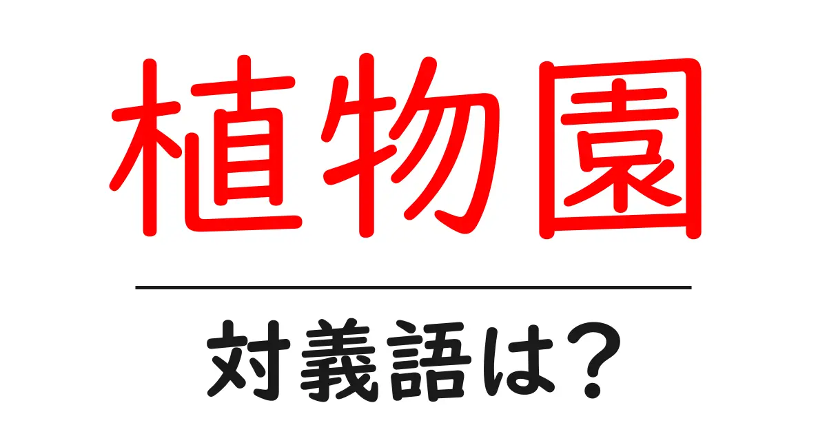 植物園の対義語・反対語を使用例を交えて分かりやすく解説!