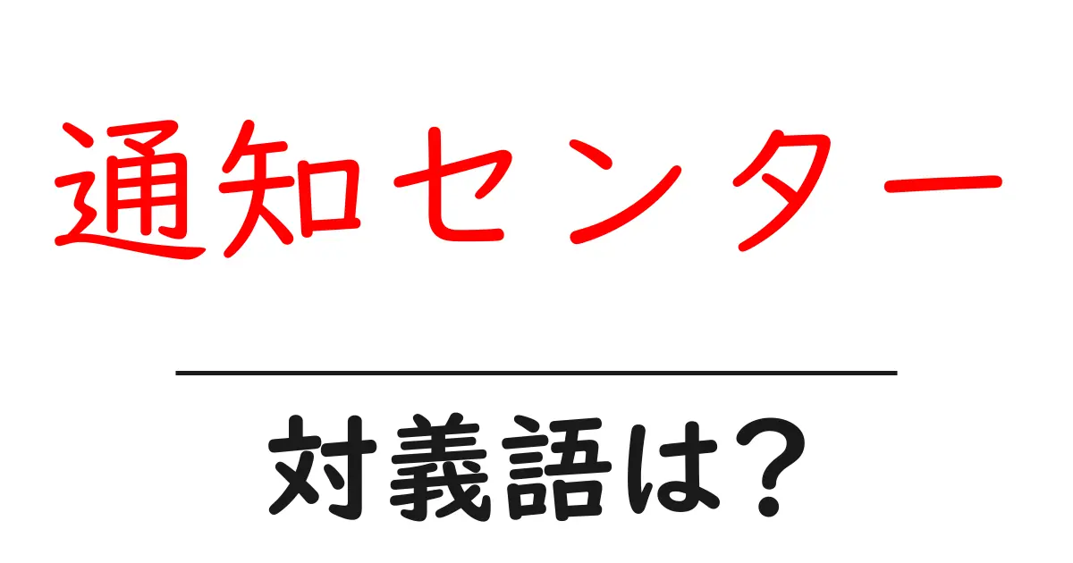 通知センターの対義語・反対語を使用例を交えて分かりやすく解説!