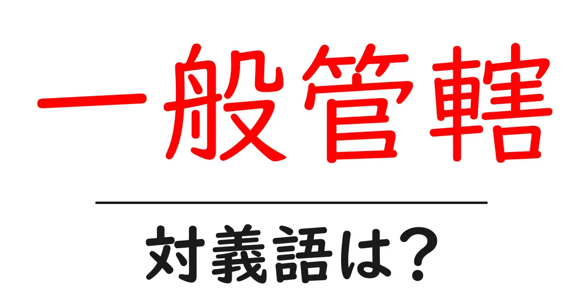 一般管轄の対義語・反対語を使用例を交えて分かりやすく解説!