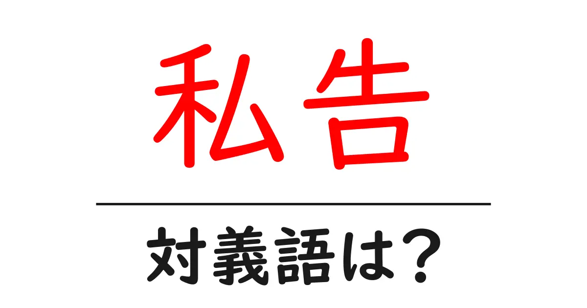 私告の対義語・反対語を使用例を交えて分かりやすく解説!