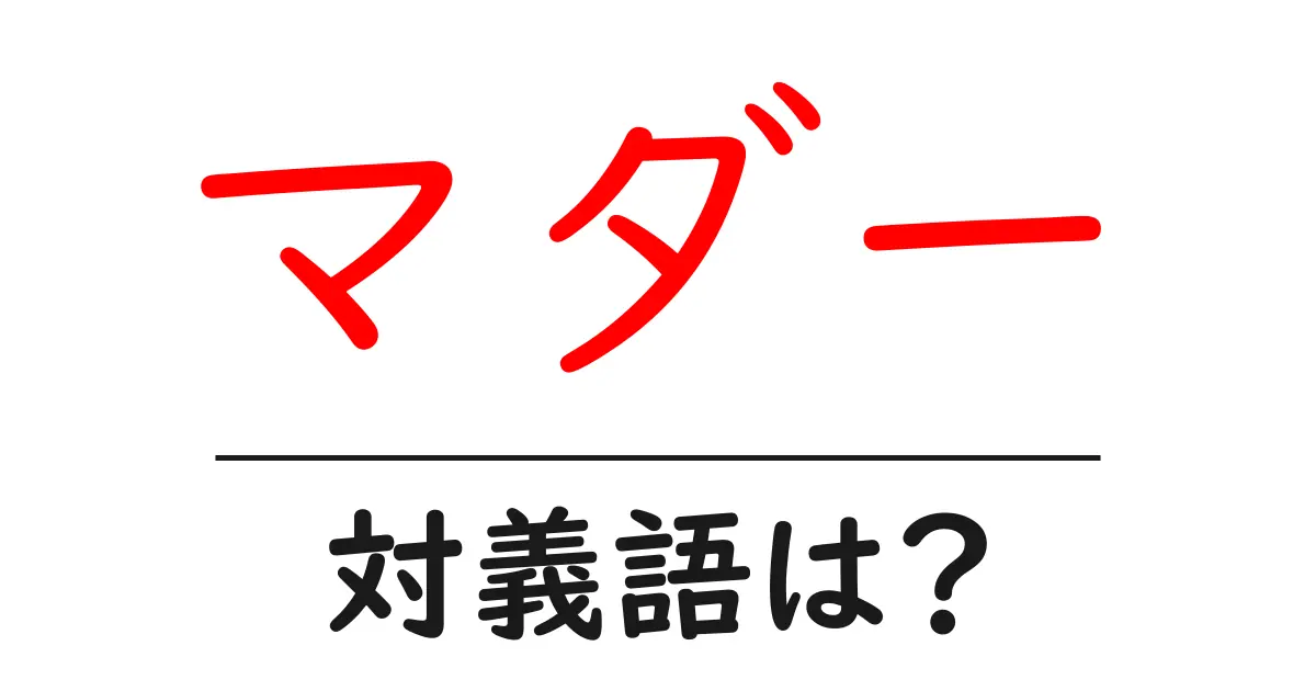マダーの対義語・反対語を使用例を交えて分かりやすく解説!