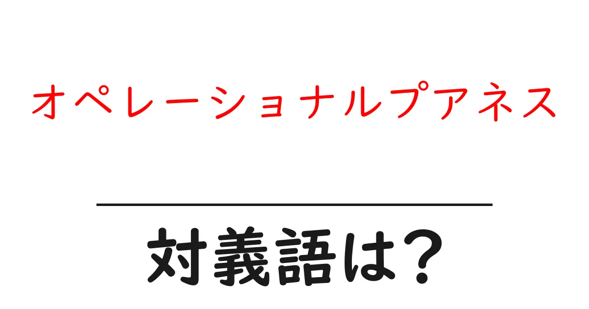 オペレーショナルプアネスの対義語・反対語を使用例を交えて分かりやすく解説!