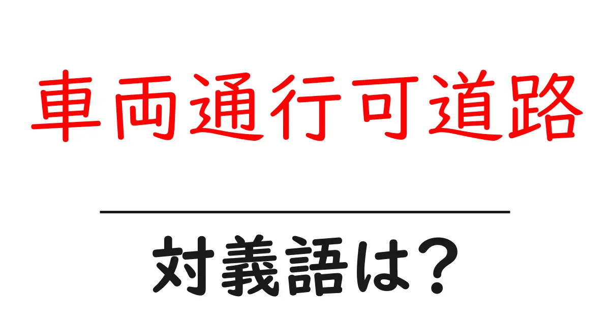 車両通行可道路の対義語・反対語を使用例を交えて分かりやすく解説！