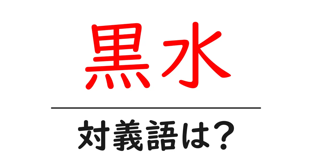 黒水の対義語・反対語を使用例を交えて分かりやすく解説!