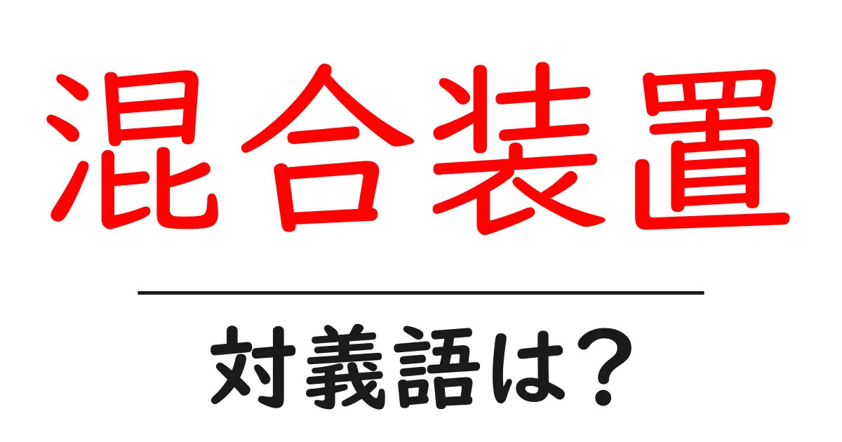 混合装置の対義語・反対語を使用例を交えて分かりやすく解説！