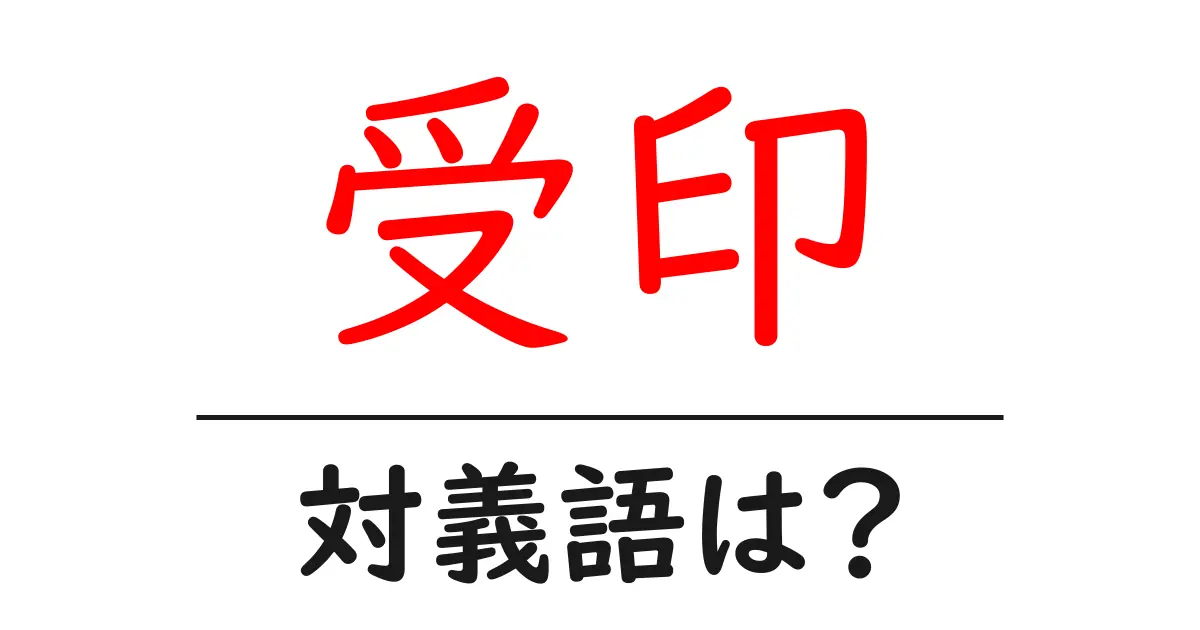 受印の対義語・反対語を使用例を交えて分かりやすく解説!