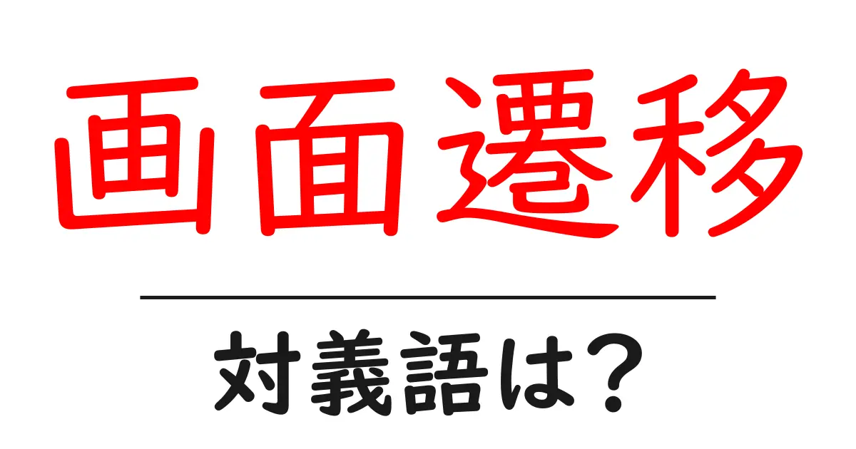 画面遷移の対義語・反対語を使用例を交えて分かりやすく解説!