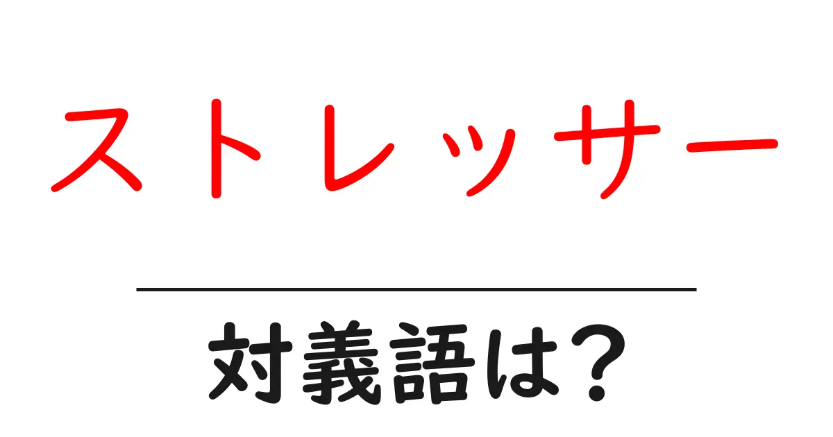 ストレッサーの対義語・反対語を使用例を交えて分かりやすく解説!