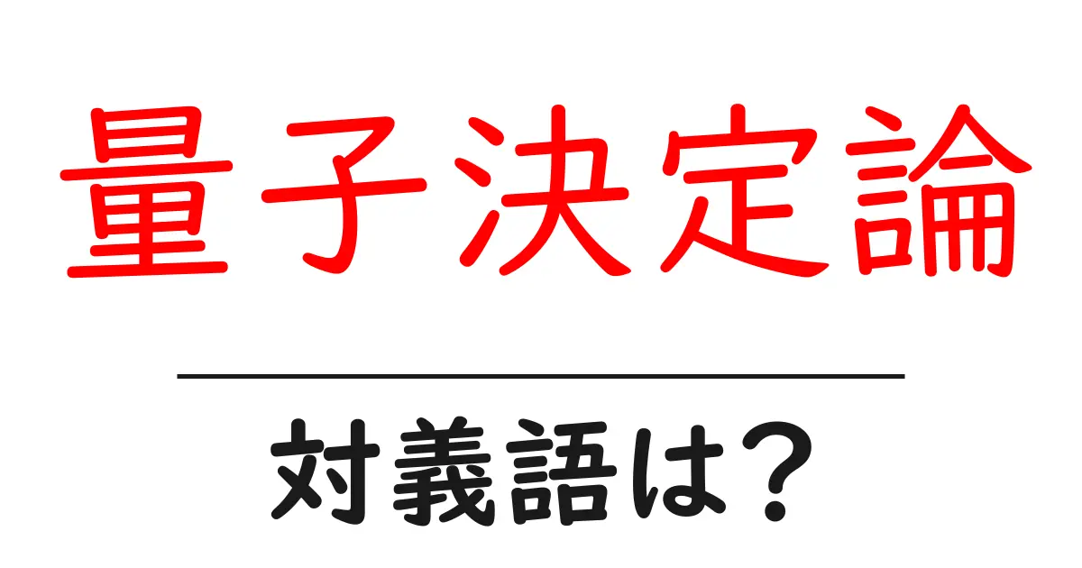 量子決定論の対義語・反対語を使用例を交えて分かりやすく解説!