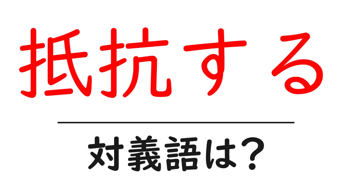 抵抗するの対義語・反対語を使用例を交えて分かりやすく解説!