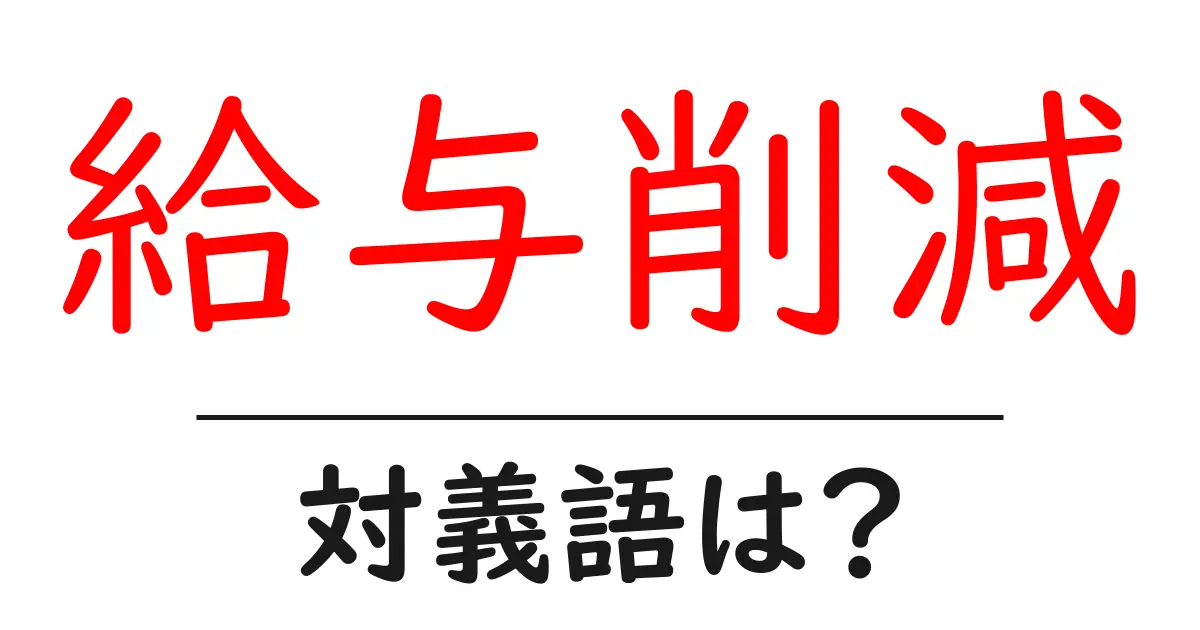給与削減の対義語・反対語を使用例を交えて分かりやすく解説!