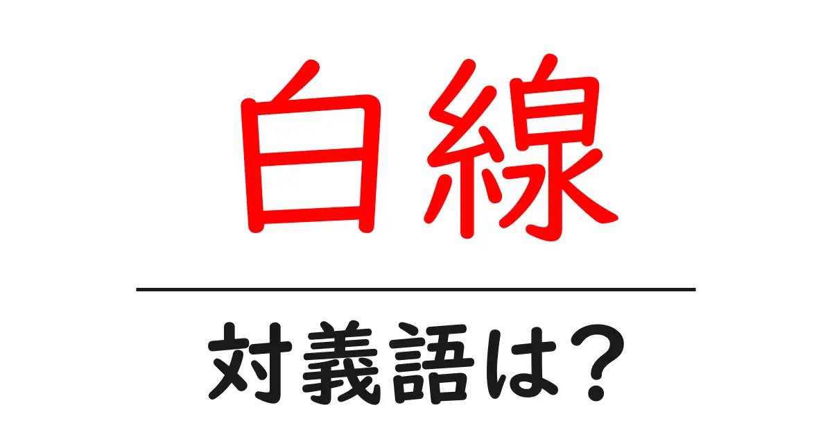 白線の対義語・反対語を使用例を交えて分かりやすく解説!