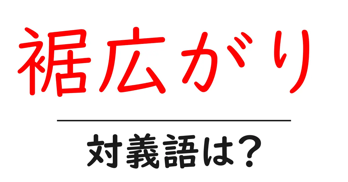 裾広がりの対義語・反対語を使用例を交えて分かりやすく解説！