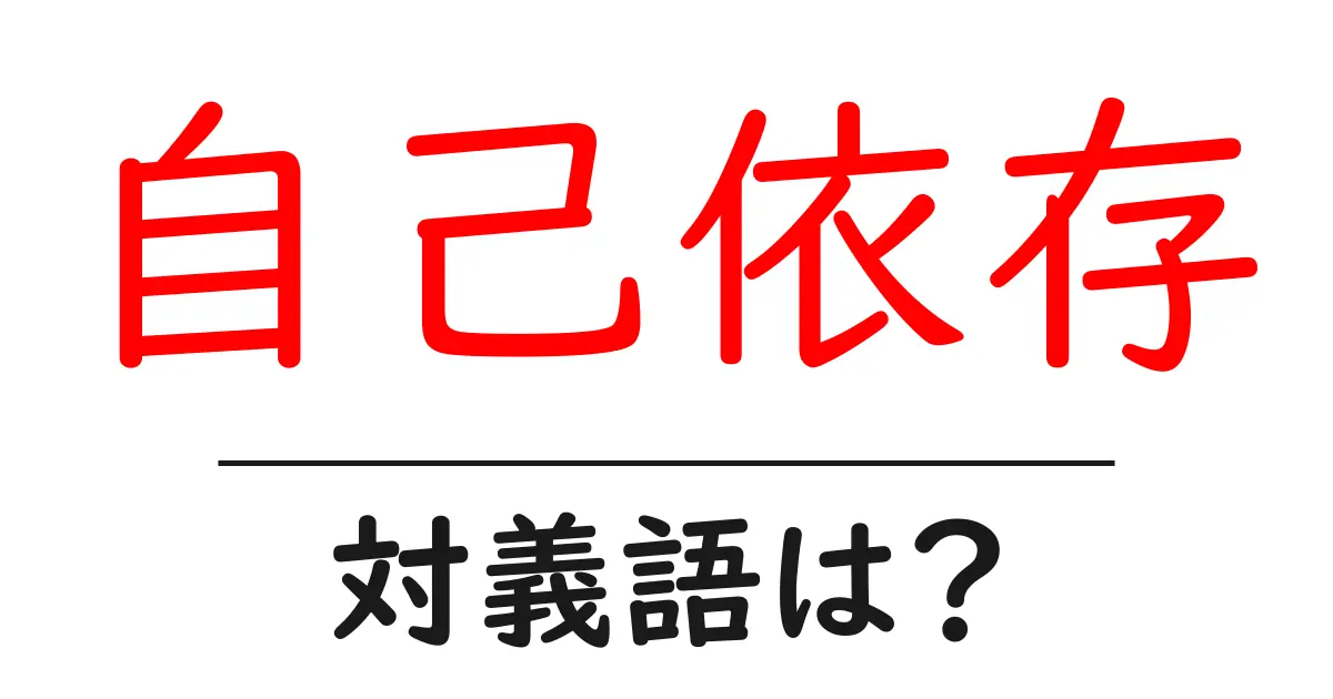 自己依存の対義語・反対語を使用例を交えて分かりやすく解説!