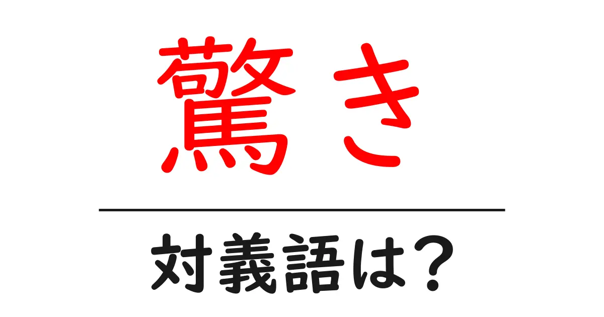 驚きの対義語・反対語を使用例を交えて分かりやすく解説!