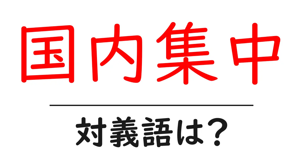 国内集中の対義語・反対語を使用例を交えて分かりやすく解説!