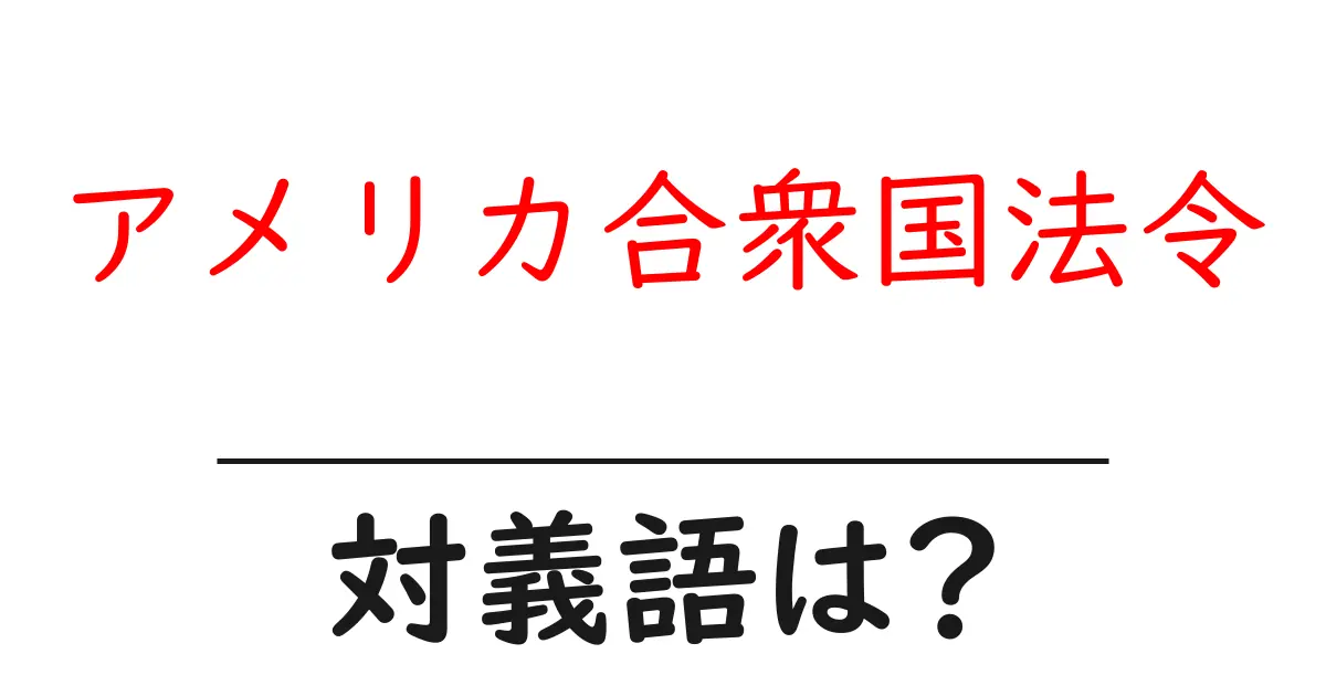 アメリカ合衆国法令の対義語・反対語を使用例を交えて分かりやすく解説!