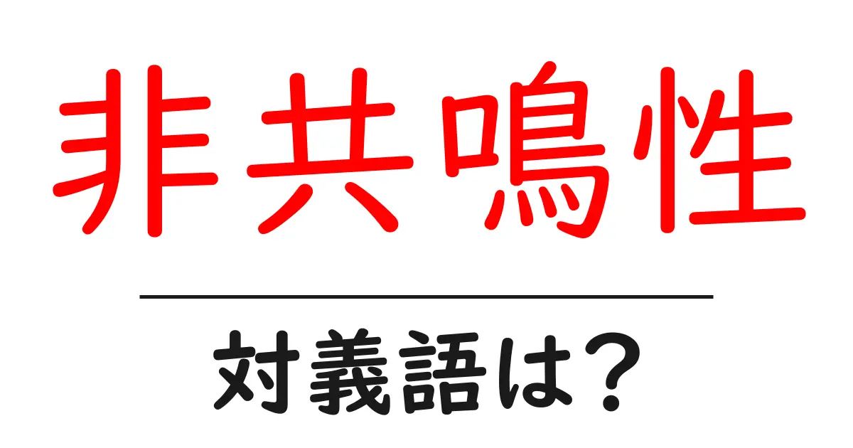 非共鳴性の対義語・反対語を使用例を交えて分かりやすく解説!