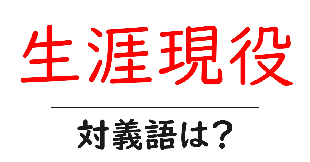 生涯現役の対義語・反対語を使用例を交えて分かりやすく解説！