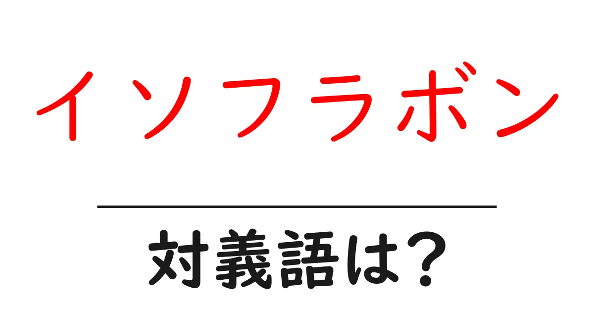イソフラボンの対義語・反対語を使用例を交えて分かりやすく解説!