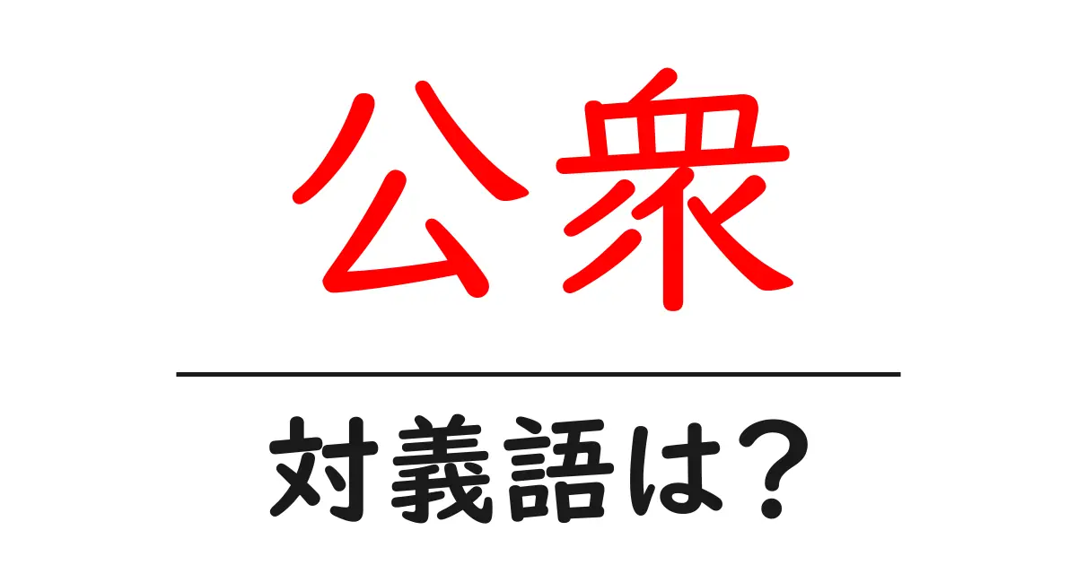 公衆の対義語・反対語を使用例を交えて分かりやすく解説!