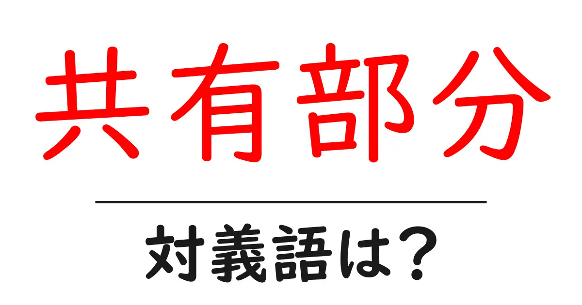 共有部分の対義語・反対語を使用例を交えて分かりやすく解説!