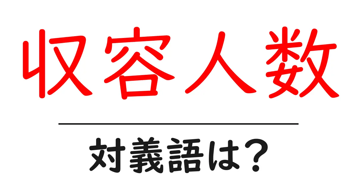 収容人数の対義語・反対語を使用例を交えて分かりやすく解説!