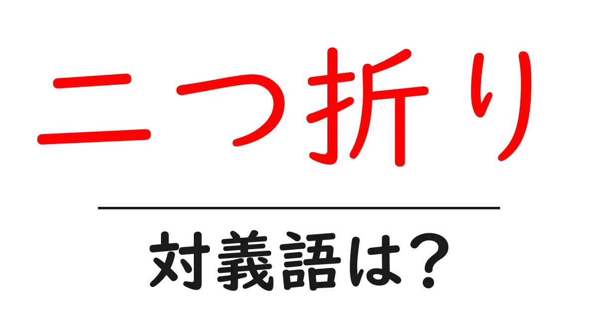 二つ折りの対義語・反対語を使用例を交えて分かりやすく解説!